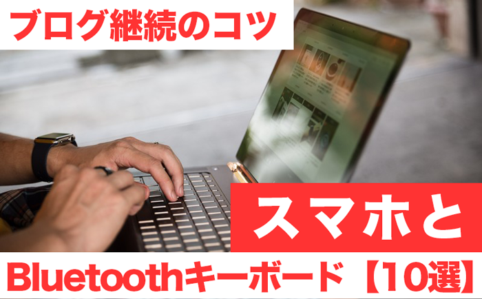 ブログ継続を楽にするコツ スマホとおすすめbluetoothキーボード10選 おコスパｅ